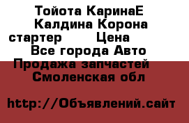 Тойота КаринаЕ, Калдина,Корона стартер 2,0 › Цена ­ 2 700 - Все города Авто » Продажа запчастей   . Смоленская обл.